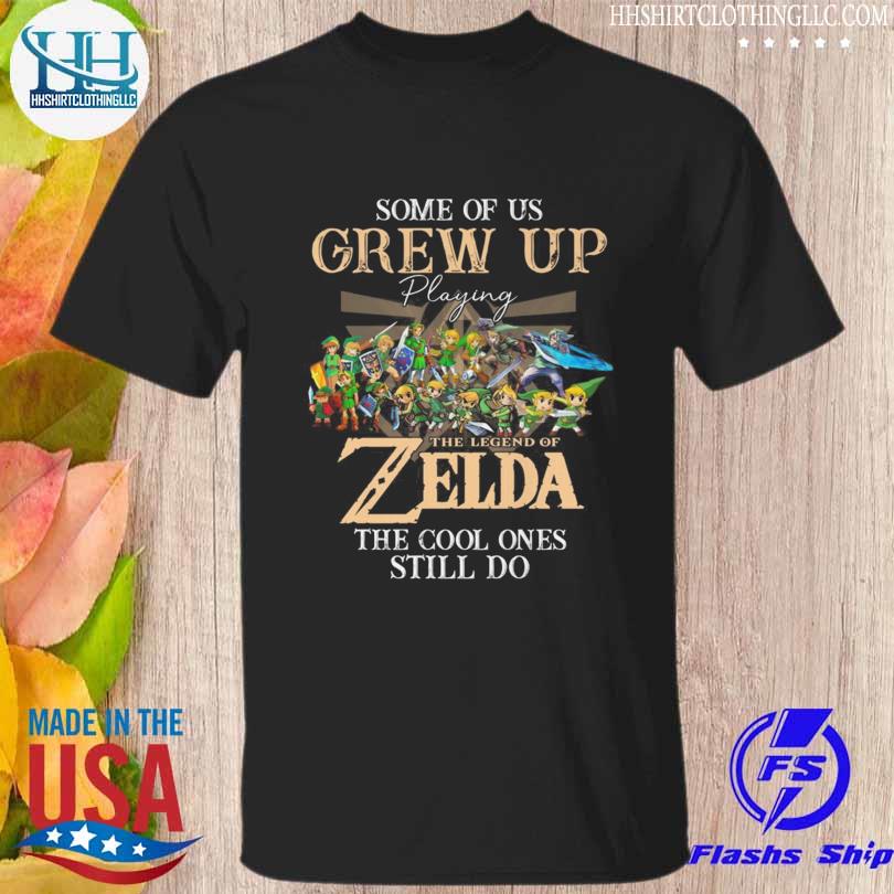 Some of us grew up playing The Legend of Zelda the cool ones still do shirt