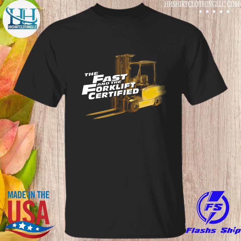 The Fast and forklift certified shirt