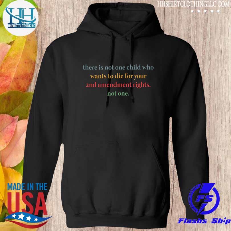 There is not one child who wants to die for your 2nd amendment right not one s hoodie den