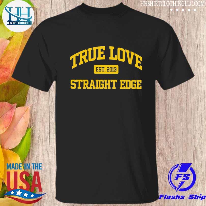 True love straight edge est 2013 shirt