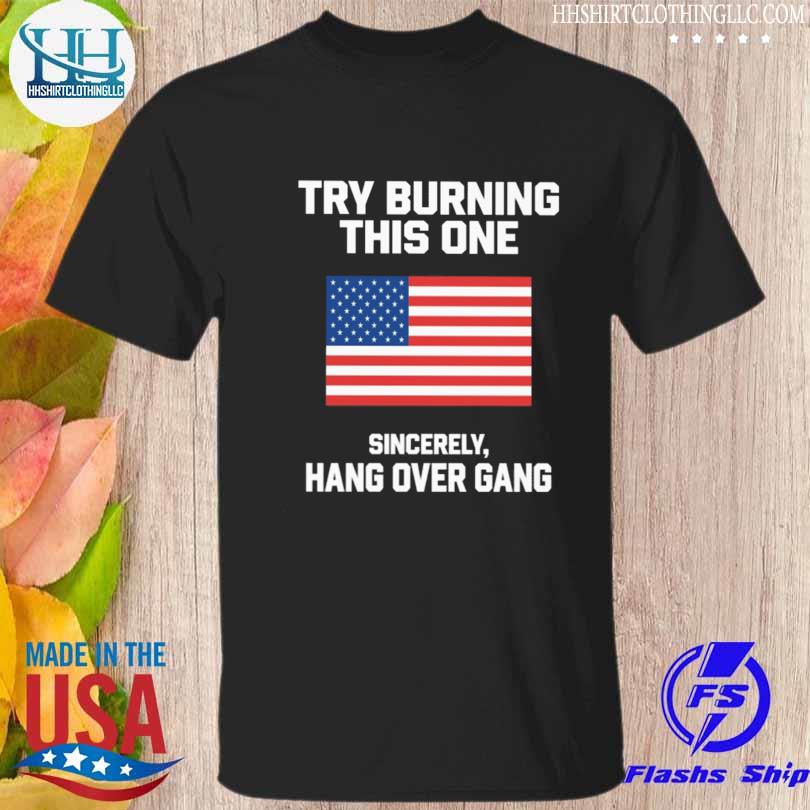 Try burning this one sincerely hang over gang shirt