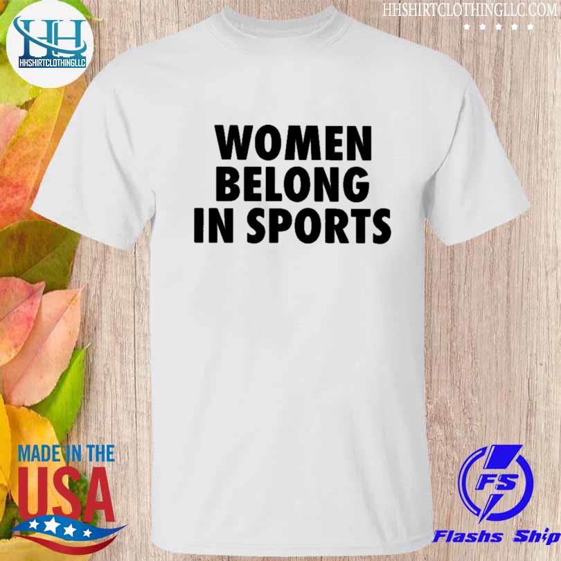Women belong in sports 2023 shirt