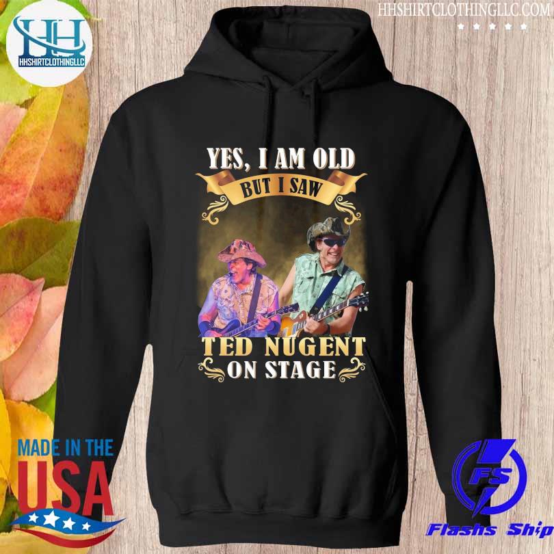 Yes I a old but I saw Ted Nugent on stage s hoodie den