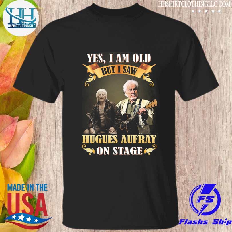 Yes I am old but I saw hugues aufray stage 2023 shirt