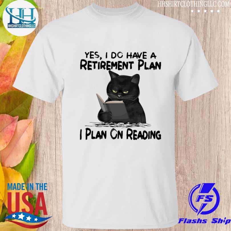 Yes I do have a retirement plan I plan on reading cat shirt