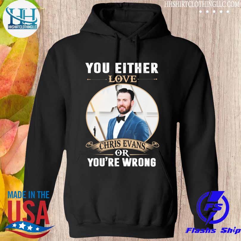 You either love chris evans of you're wrong s hoodie den