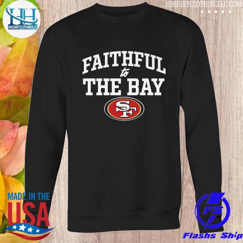 San Francisco 49ers faithful to the Bay shirt, hoodie, sweatshirt