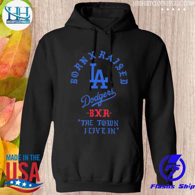 Born X Raised Dodgers The Town I Live In shirt, hoodie, sweater, long  sleeve and tank top
