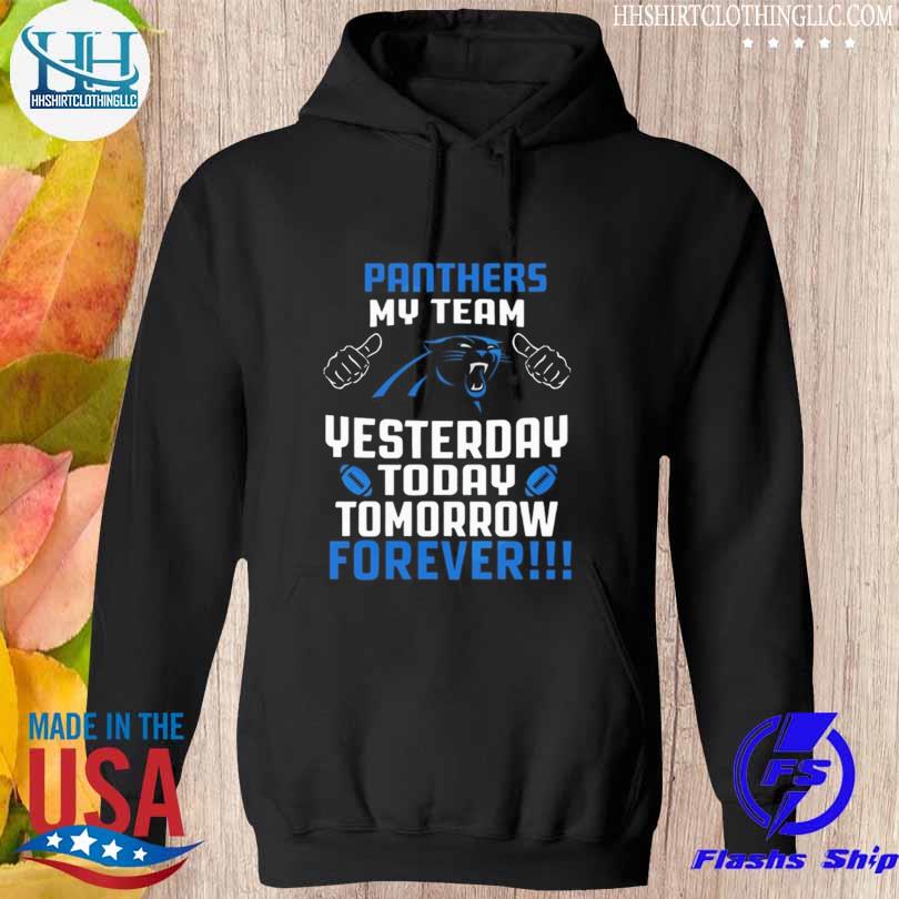 Official Carolina panthers my team yesterday today tomorrow forever 2023 T- shirt, hoodie, tank top, sweater and long sleeve t-shirt