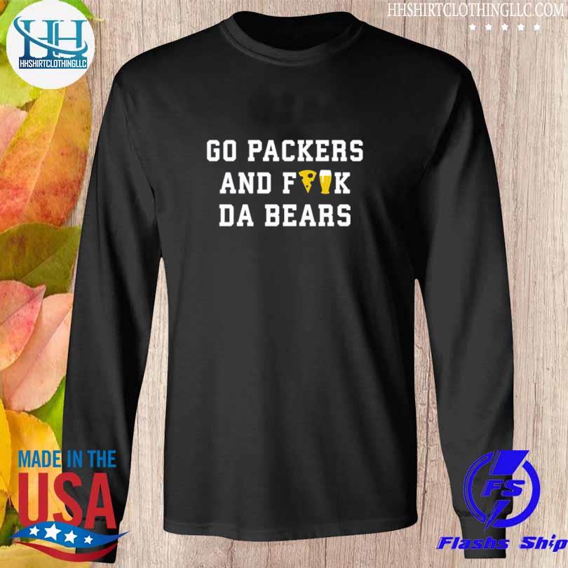 Go Packers and fuck da bears 2022 shirt, hoodie, sweater, long sleeve and  tank top