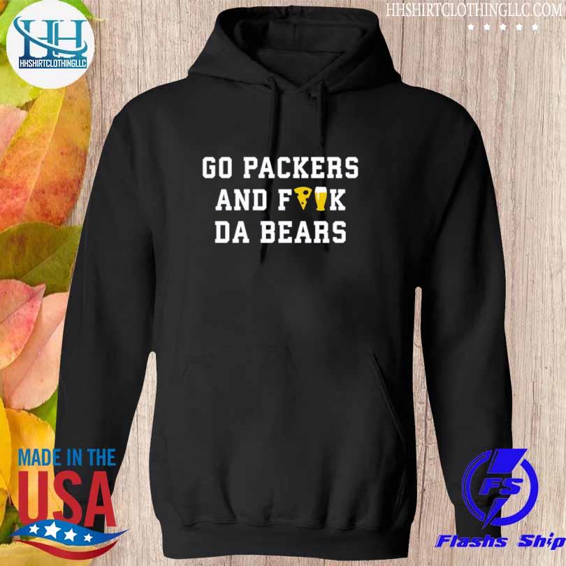 Go Packers And Fuck Da Bears T Shirt, hoodie, sweater, long sleeve