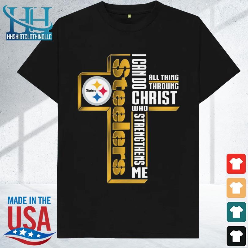 Official i can do all things through christ who strengthens me Pittsburgh  Steelers shirt, hoodie, sweatshirt for men and women