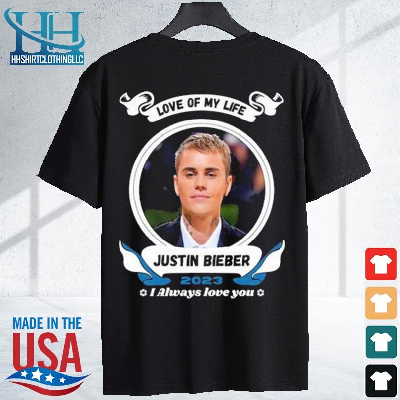 Love of my life Justin Bieber 2023 always love you shirt - Guineashirt  Premium ™ LLC