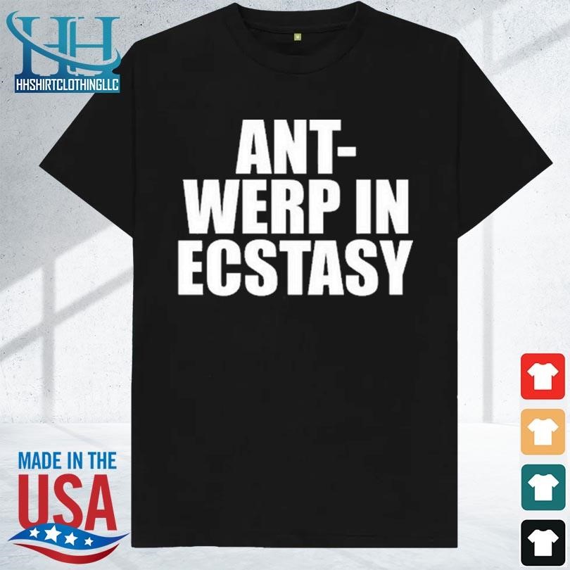 Ant werp in ecstasy 2023 shirt
