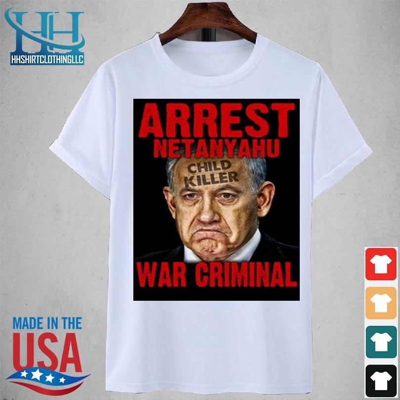 Arrest netanyahu war criminal child killer 2023 shirt