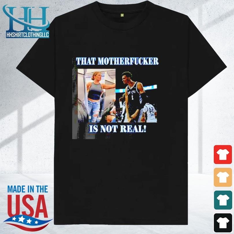 Awesome Victor Wembanyama That Mother Fucker Is Not Real Shirt