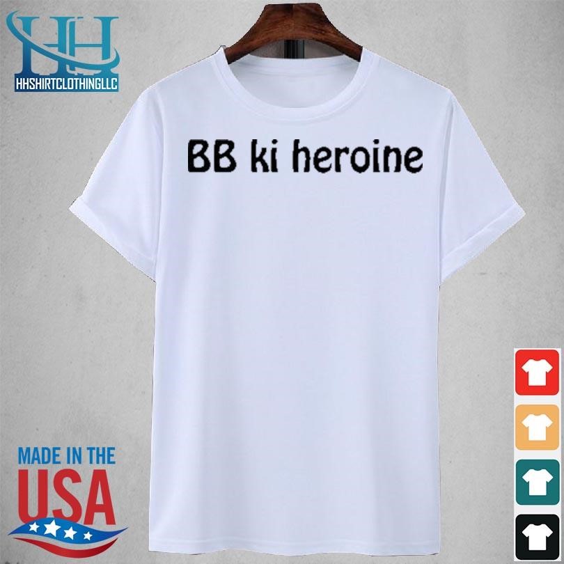 Bb ki heroine 2023 shirt