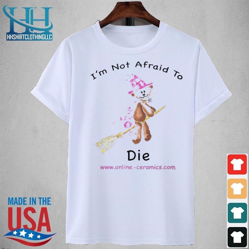 Bear witch I'm not afraid to die 2023 shirt