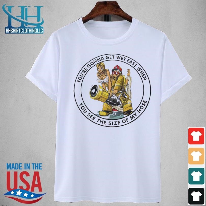 Big johnson you're gonna get wet fast when you see the size of my hose firefighter 2023 shirt