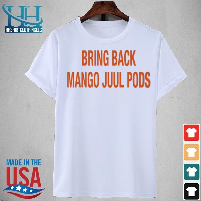 Bring back mango juul pods new 2023 shirt