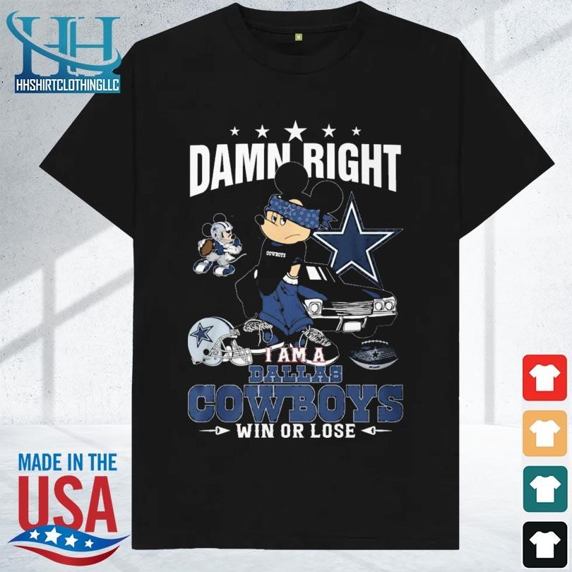 Damn right I'm a Dallas Cowboys fan win or lose 2023 shirt