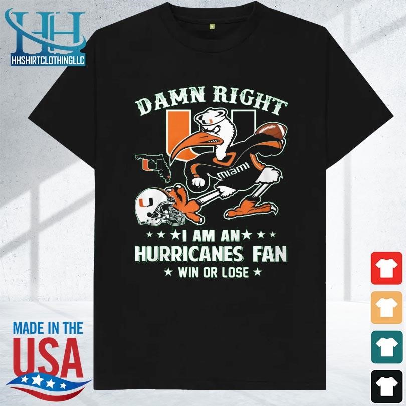 Damn right I'm a miami hurricanes fan win or lose 2023 shirt