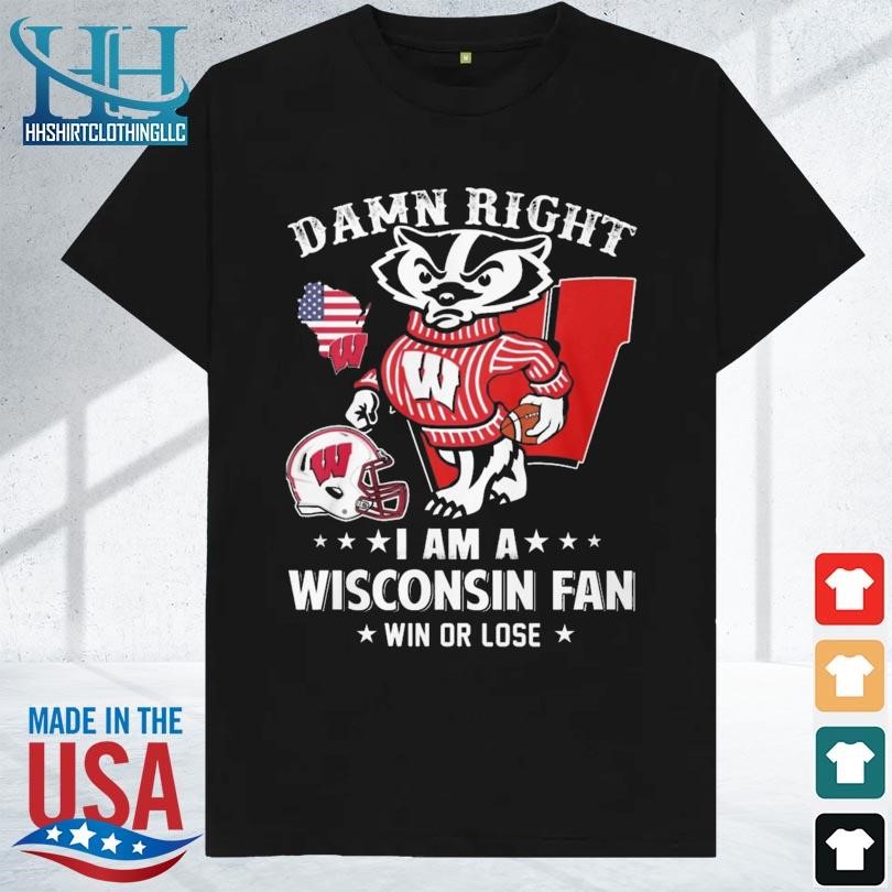 Damn right I'm a wisconsin badgers fan win or lose 2023 shirt