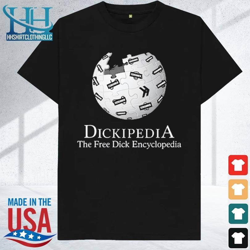 Dickipedia the free dick encyclopedia 2023 shirt