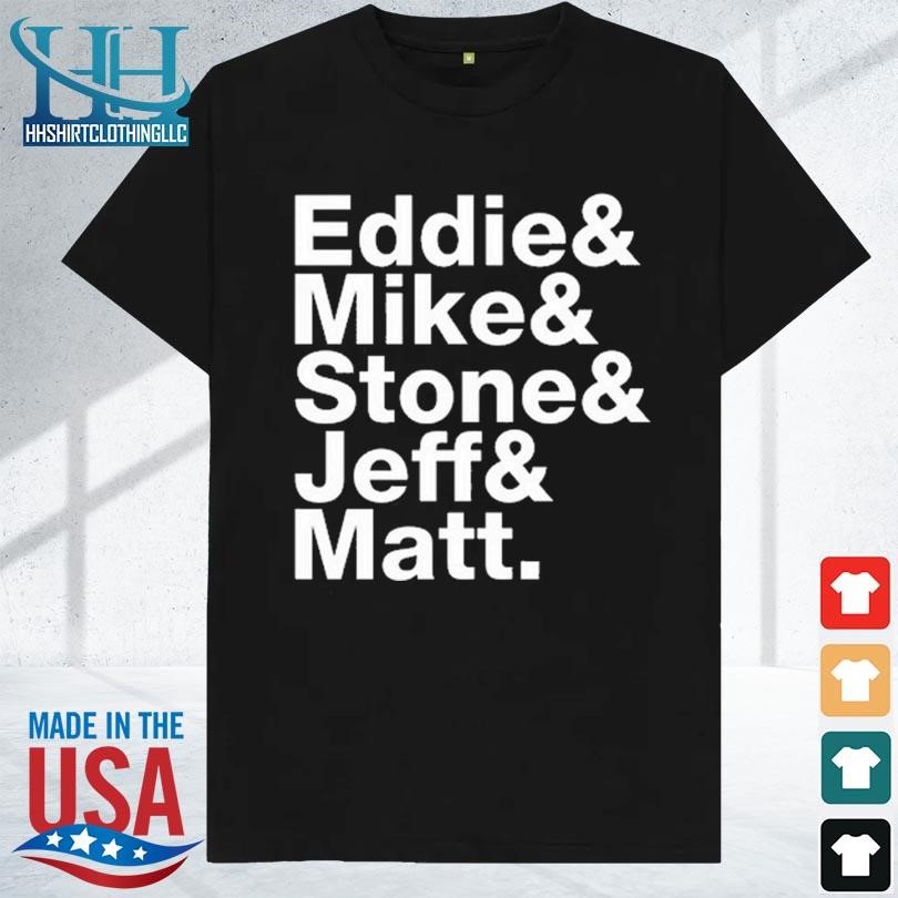 Eddie & mike & stone & Jeff & matt 2023 shirt