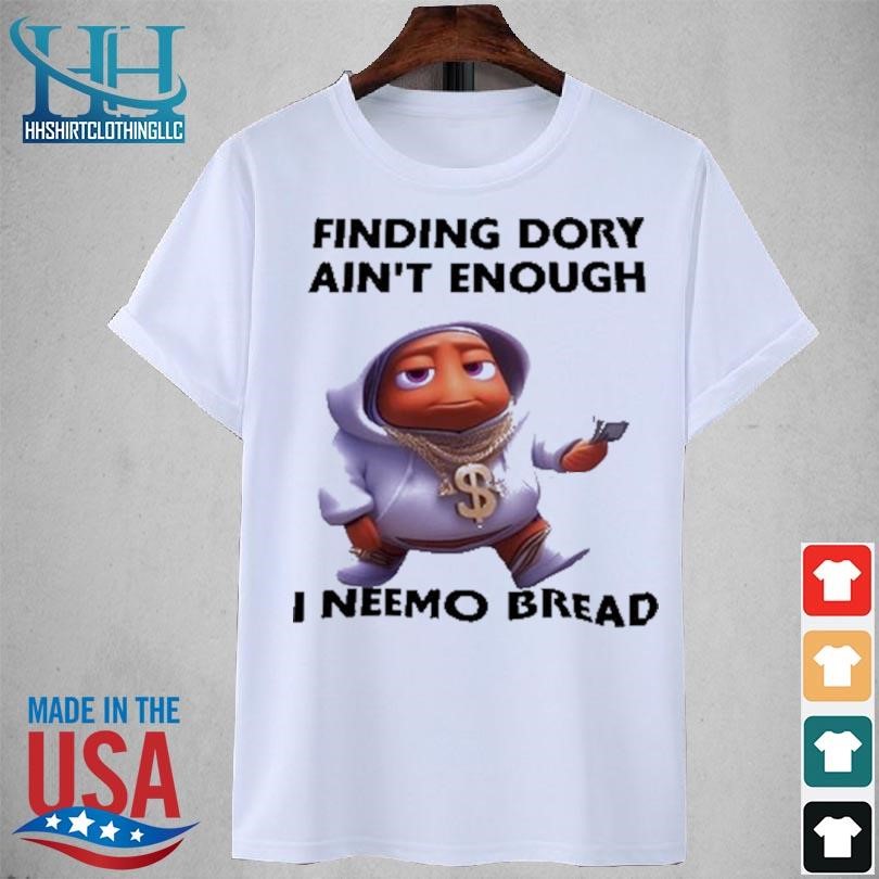 Finding dory ain't enough I neemo bread 2023 shirt