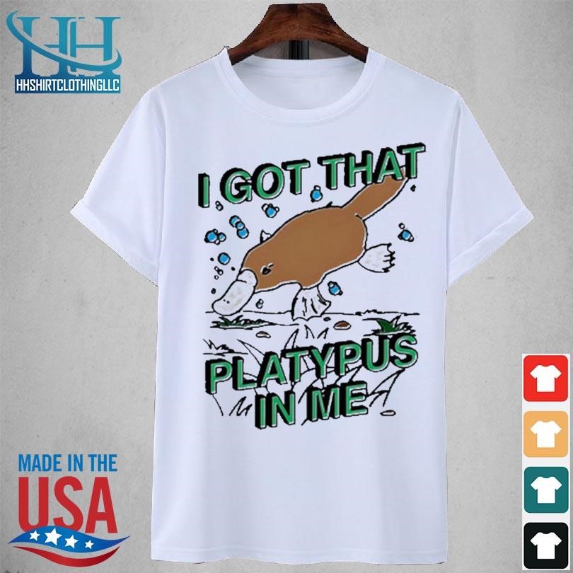 I got that platypus in me new 2023 shirt