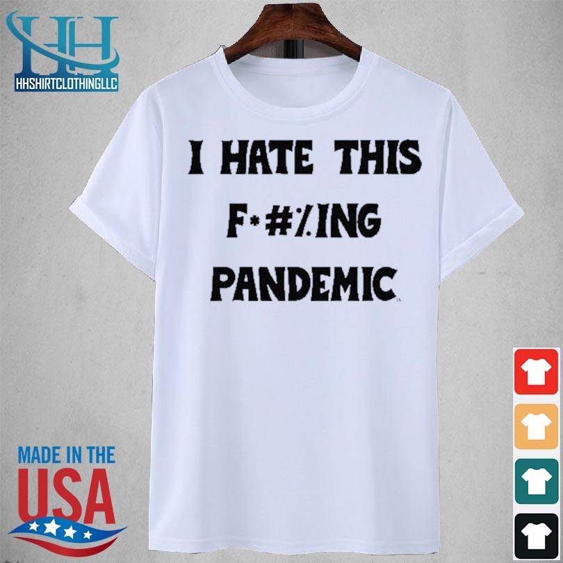 I hate this fucking pandemic 2023 shirt