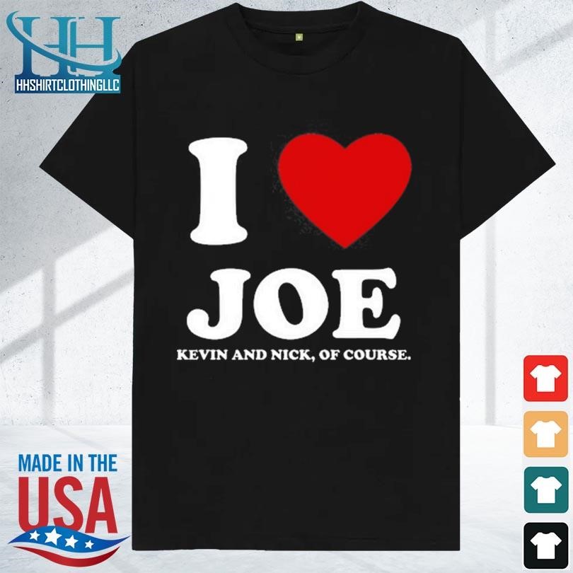 I love joe kevin and nick of course 2023 shirt