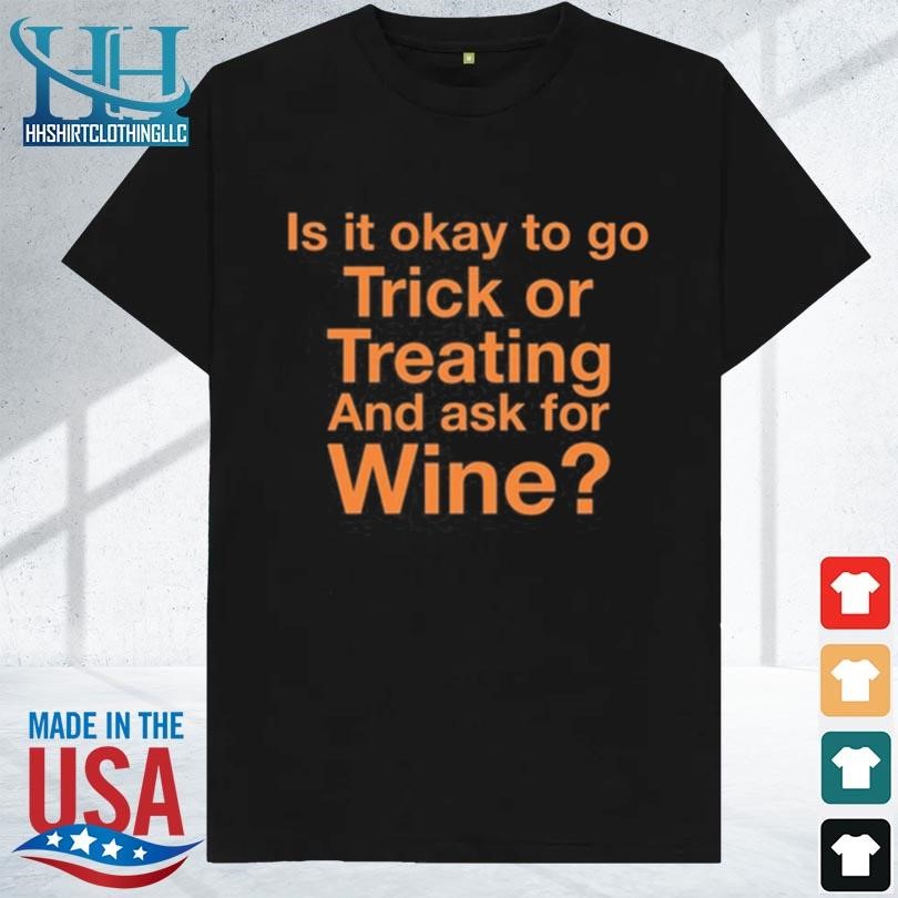 Is it okay to go trick or treating and ask for wine 2023 shirt