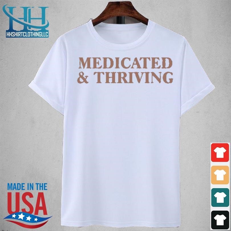 Medicated and thriving 2023 shirt