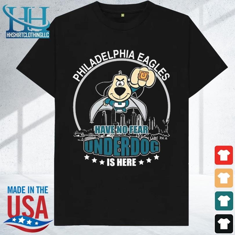 Official philadelphia Eagles Have No Fear Underdog I Here T-Shirt, hoodie,  sweater, long sleeve and tank top