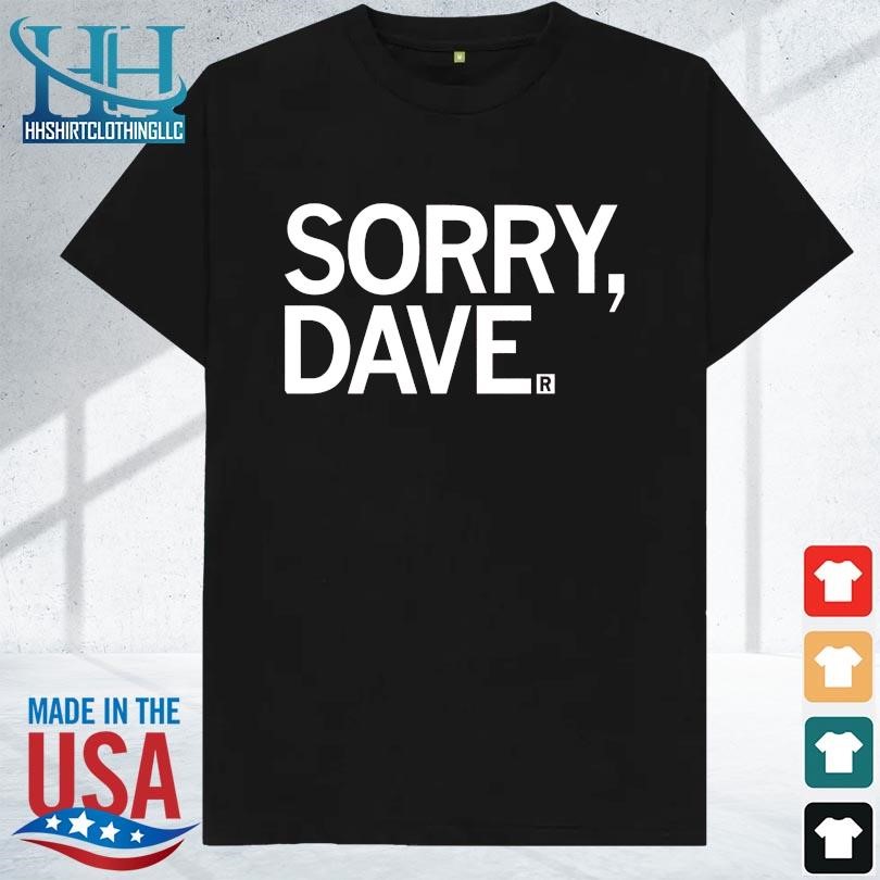Sorry dave 2023 shirt