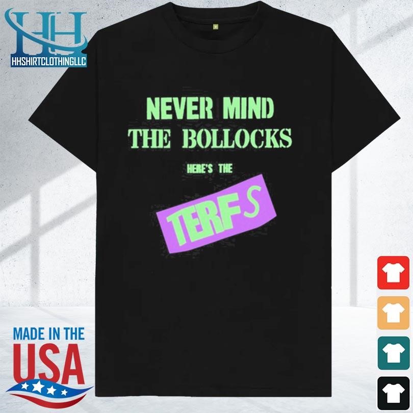 Terfisthenewpunk never mind the bollocks here's the terfs 2023 shirt