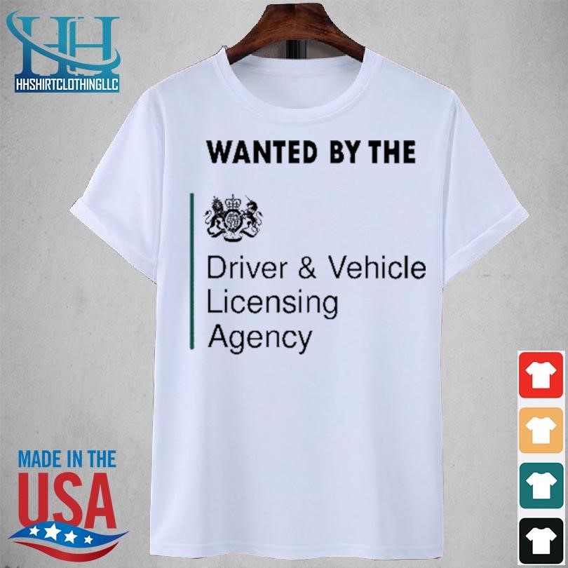 Wanted by the driver vehicle licensing agency 2023 shirt