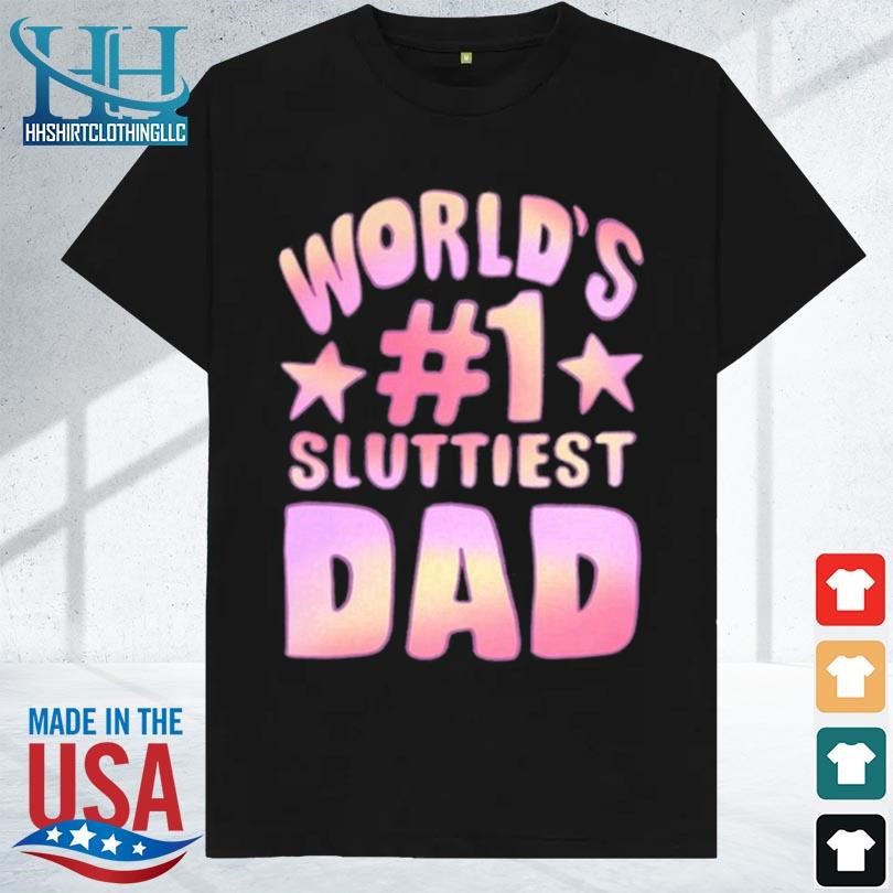 World's #1 sluttiest dad 2023 shirt