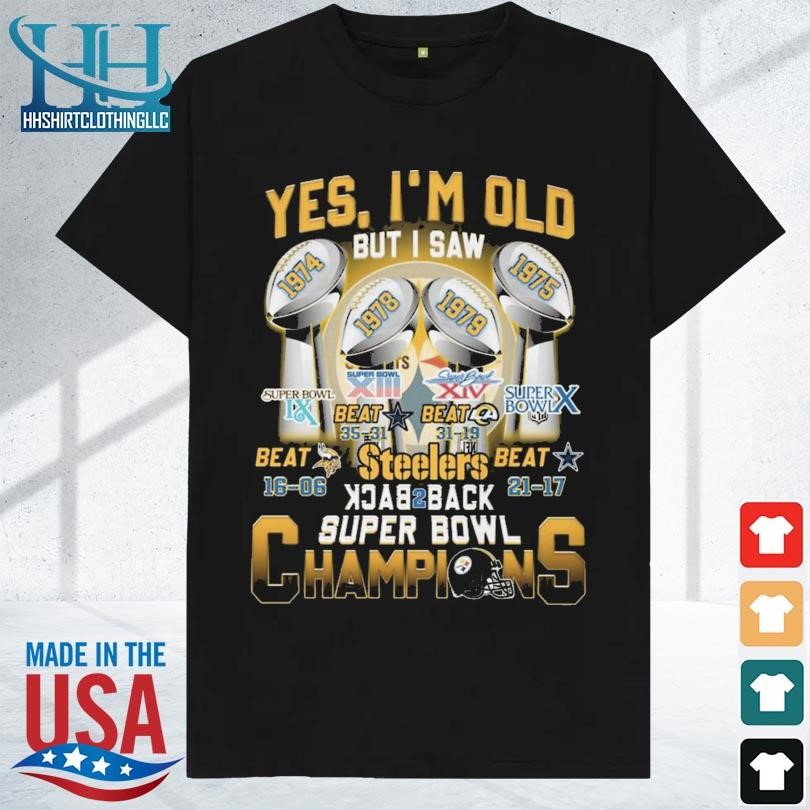 Yes, i'm old but I was Pittsburgh Steelers back2back super bowl champions  shirt, hoodie, sweatshirt for men and women