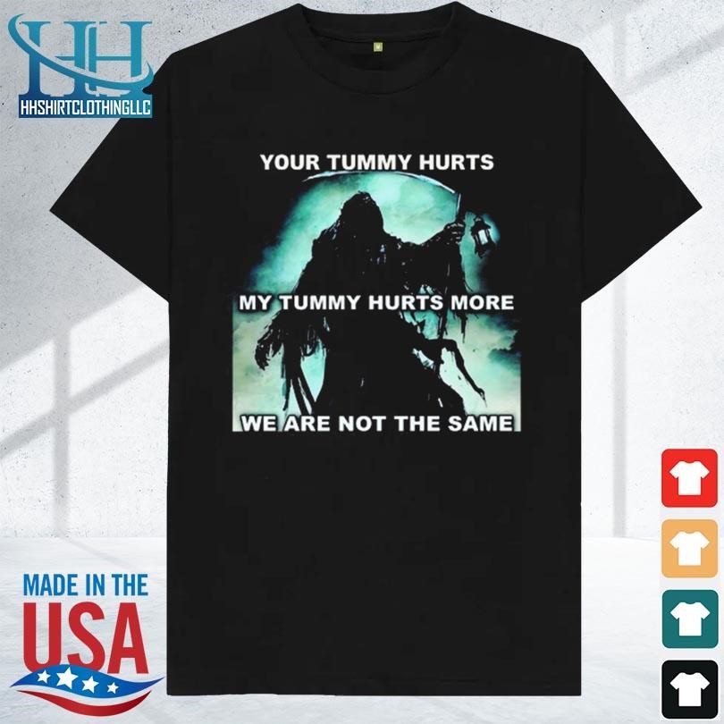 Your tummy hurts my tummy hurts more we are not the same 2023 shirt
