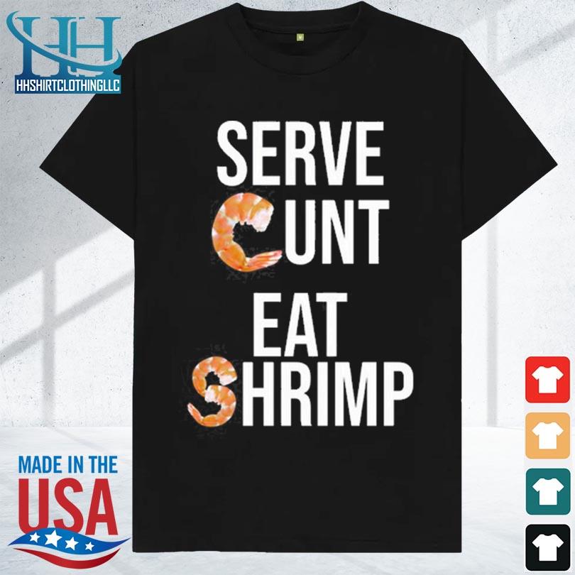 Serve cunt eat shrimp 2023 shirt