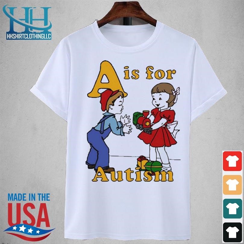 A is for autism 2023 shirt