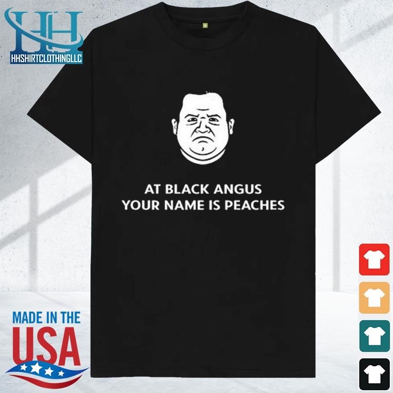 At black angus your name is peaches new 2023 shirt
