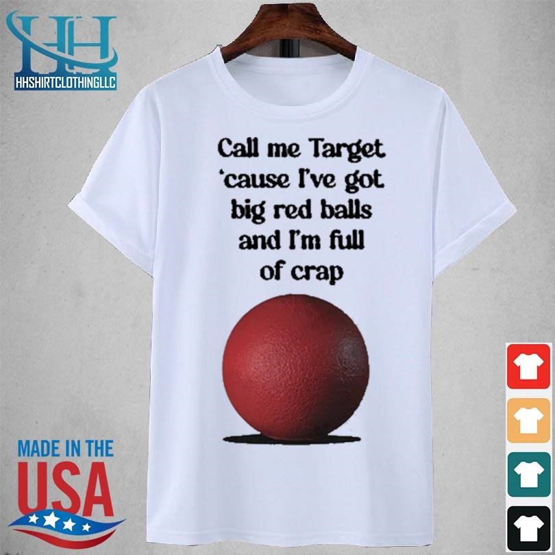 Call me target 'cause I've got big red balls and I'm full of crap 2023 shirt