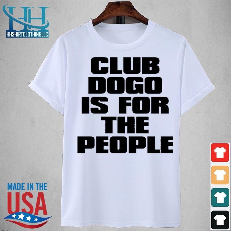Club dogo is for the people 2023 shirt