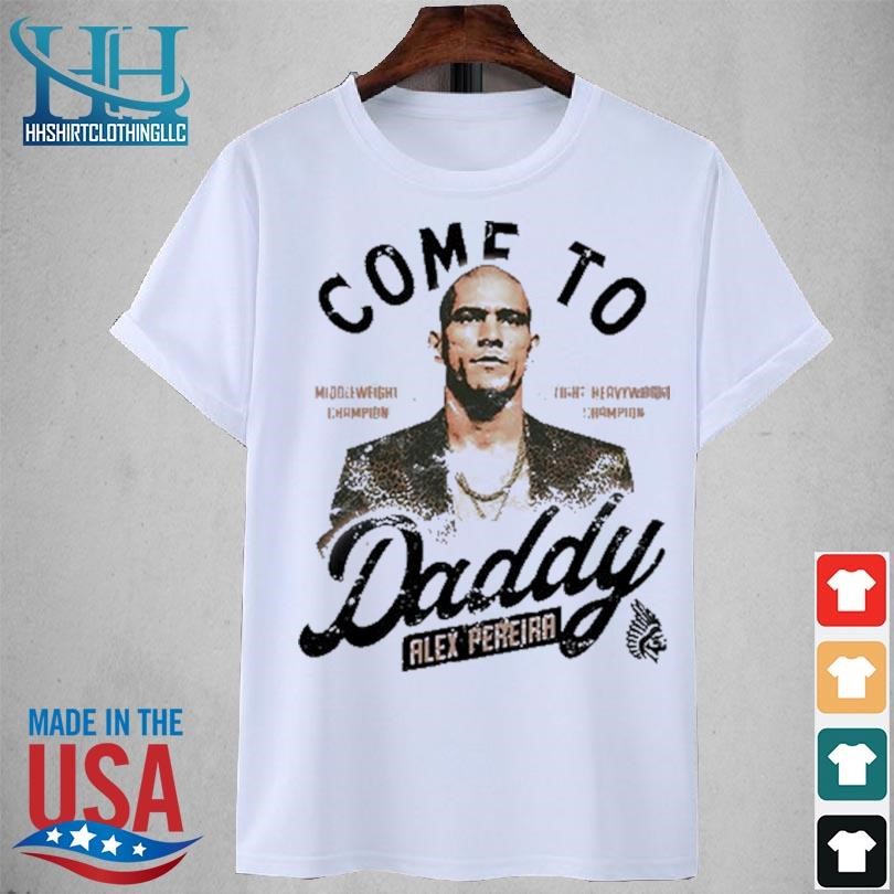 Come to daddy alex pereira 2023 shirt