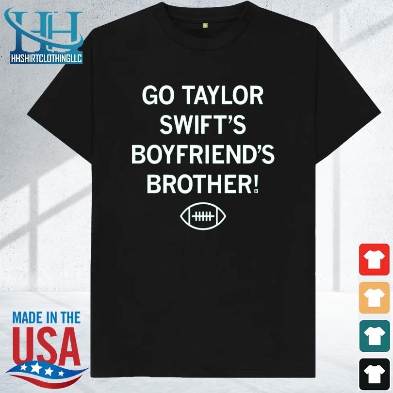 Go taylor swift's boyfriend's brother 2023 shirt