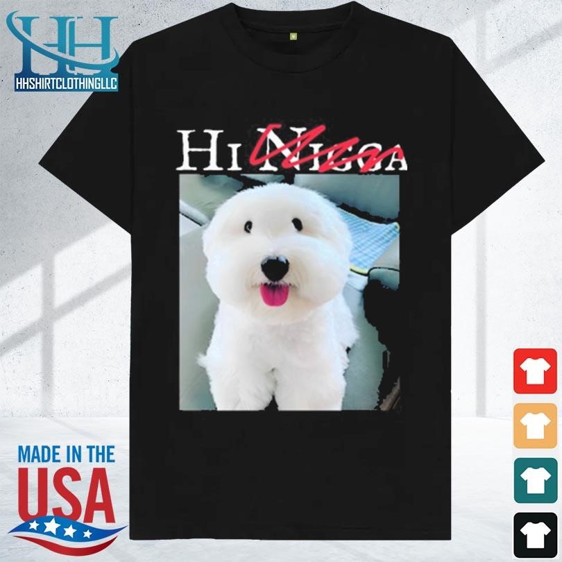 Hi nigga dog 2023 shirt